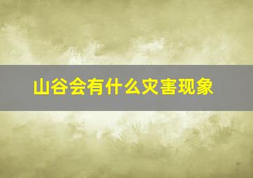 山谷会有什么灾害现象