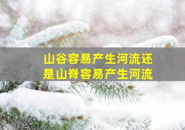 山谷容易产生河流还是山脊容易产生河流