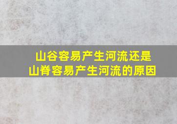 山谷容易产生河流还是山脊容易产生河流的原因