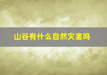 山谷有什么自然灾害吗