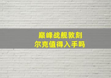 巅峰战舰敦刻尔克值得入手吗