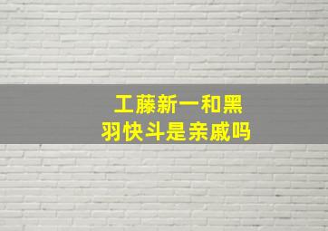 工藤新一和黑羽快斗是亲戚吗