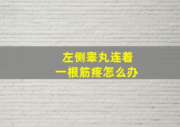 左侧睾丸连着一根筋疼怎么办