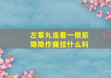 左睾丸连着一根筋隐隐作痛挂什么科