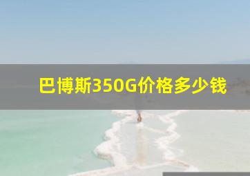 巴博斯350G价格多少钱