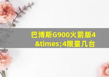 巴博斯G900火箭版4×4限量几台