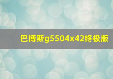 巴博斯g5504x42终极版