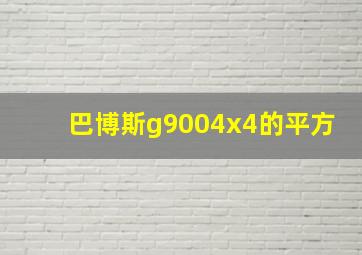 巴博斯g9004x4的平方