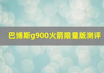 巴博斯g900火箭限量版测评