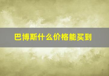 巴博斯什么价格能买到