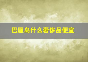 巴厘岛什么奢侈品便宜