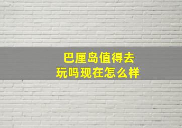 巴厘岛值得去玩吗现在怎么样