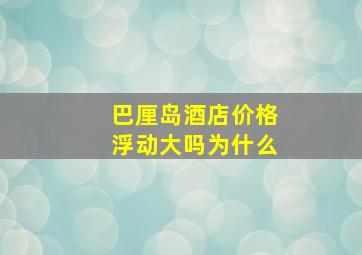 巴厘岛酒店价格浮动大吗为什么