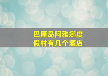 巴厘岛阿雅娜度假村有几个酒店