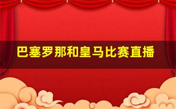 巴塞罗那和皇马比赛直播