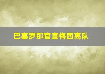 巴塞罗那官宣梅西离队