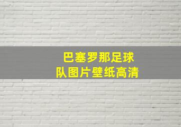 巴塞罗那足球队图片壁纸高清