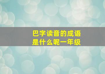 巴字读音的成语是什么呢一年级