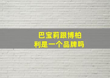 巴宝莉跟博柏利是一个品牌吗