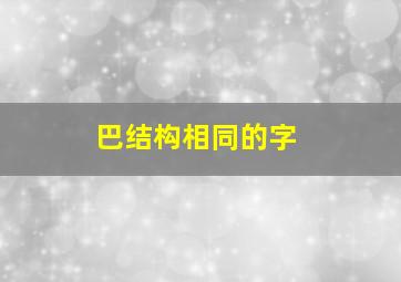 巴结构相同的字