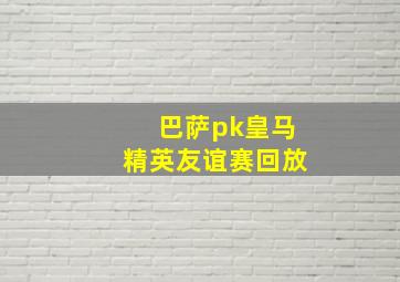 巴萨pk皇马精英友谊赛回放