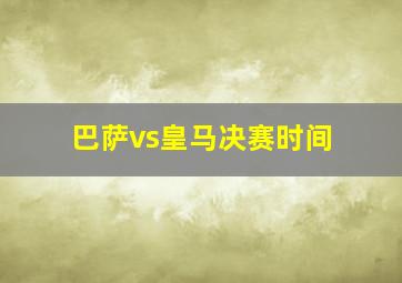 巴萨vs皇马决赛时间