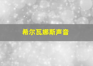 希尔瓦娜斯声音