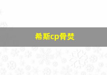 希斯cp骨焚