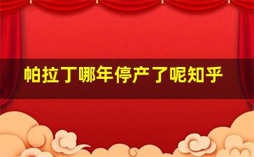 帕拉丁哪年停产了呢知乎