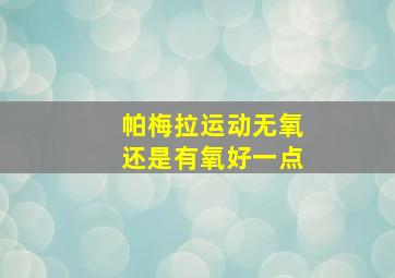 帕梅拉运动无氧还是有氧好一点