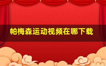 帕梅森运动视频在哪下载