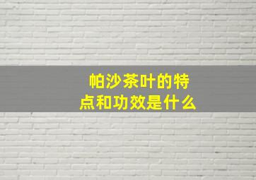 帕沙茶叶的特点和功效是什么