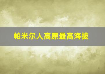 帕米尔人高原最高海拔