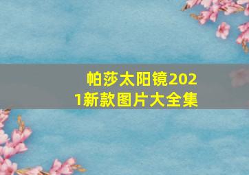 帕莎太阳镜2021新款图片大全集