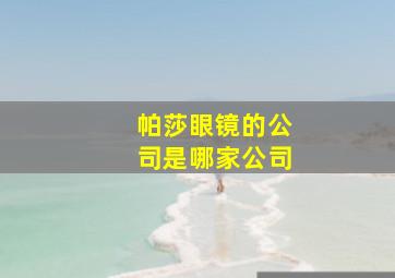 帕莎眼镜的公司是哪家公司