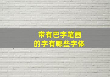 带有巴字笔画的字有哪些字体