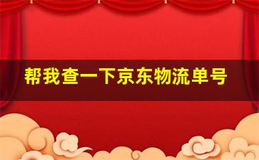 帮我查一下京东物流单号