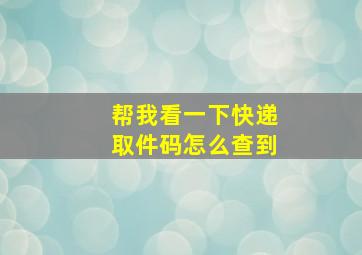 帮我看一下快递取件码怎么查到