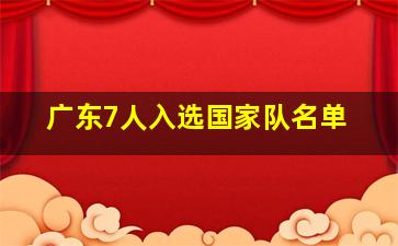 广东7人入选国家队名单