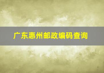 广东惠州邮政编码查询