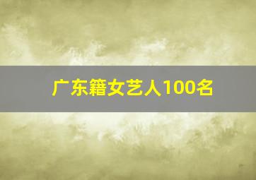 广东籍女艺人100名