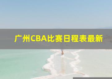 广州CBA比赛日程表最新