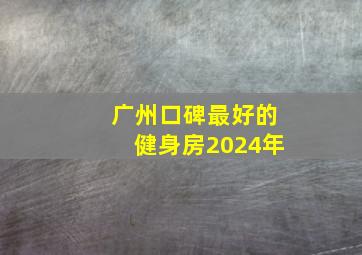 广州口碑最好的健身房2024年