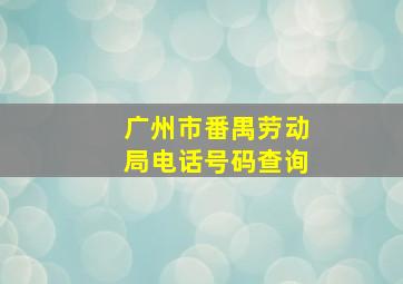 广州市番禺劳动局电话号码查询