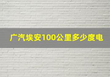 广汽埃安100公里多少度电