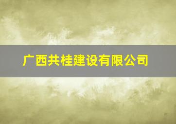 广西共桂建设有限公司