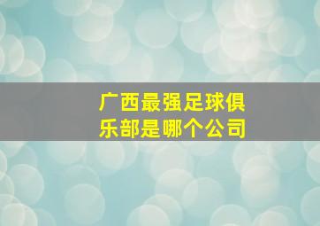 广西最强足球俱乐部是哪个公司