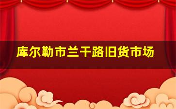 库尔勒市兰干路旧货市场