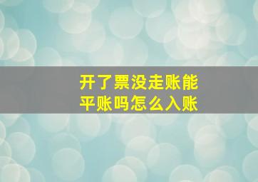 开了票没走账能平账吗怎么入账