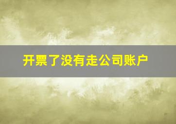 开票了没有走公司账户